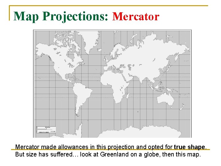 Map Projections: Mercator made allowances in this projection and opted for true shape. But
