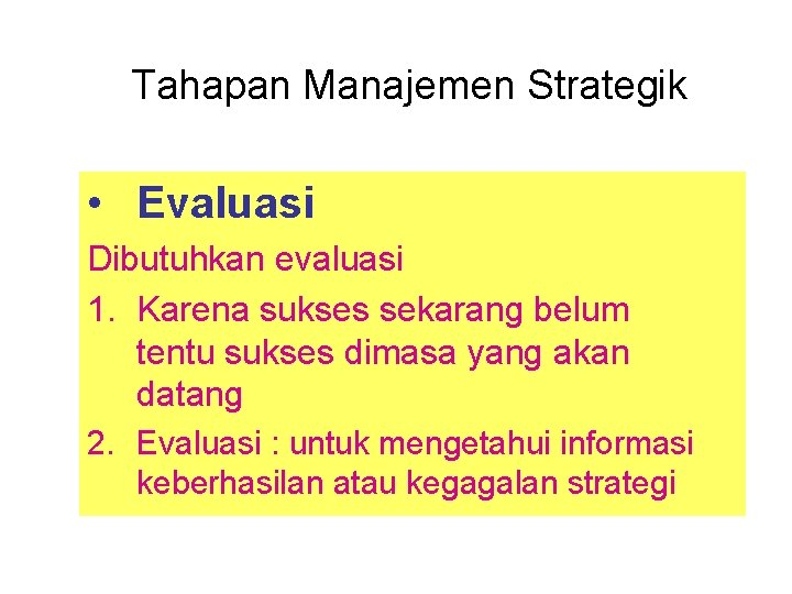 Tahapan Manajemen Strategik • Evaluasi Dibutuhkan evaluasi 1. Karena sukses sekarang belum tentu sukses