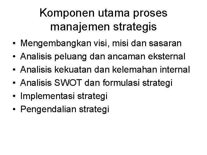 Komponen utama proses manajemen strategis • • • Mengembangkan visi, misi dan sasaran Analisis