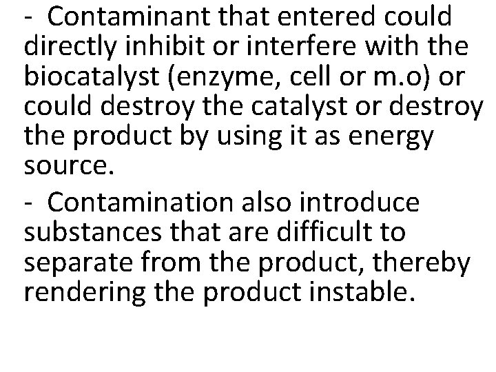 - Contaminant that entered could directly inhibit or interfere with the biocatalyst (enzyme, cell