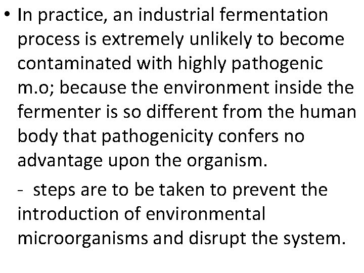  • In practice, an industrial fermentation process is extremely unlikely to become contaminated
