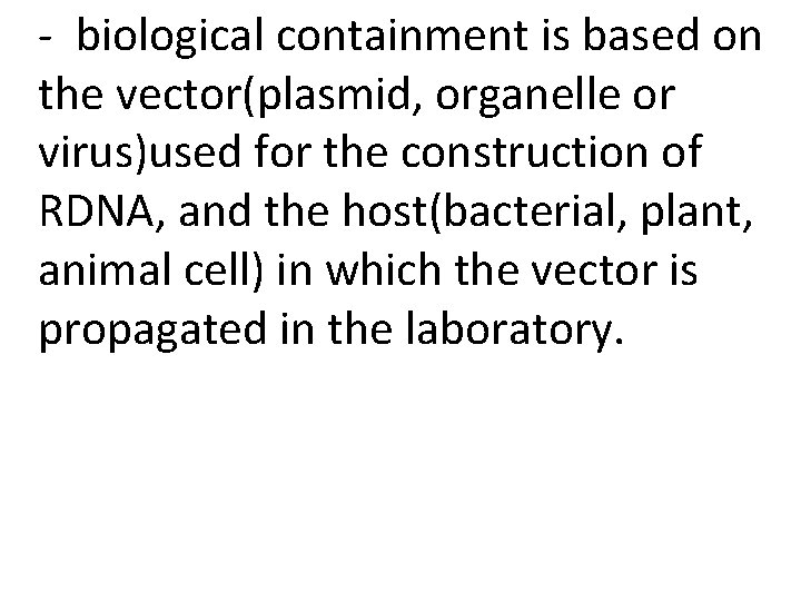 - biological containment is based on the vector(plasmid, organelle or virus)used for the construction