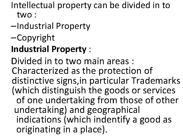 Intellectual property can be divided in to two : –Industrial Property –Copyright Industrial Property