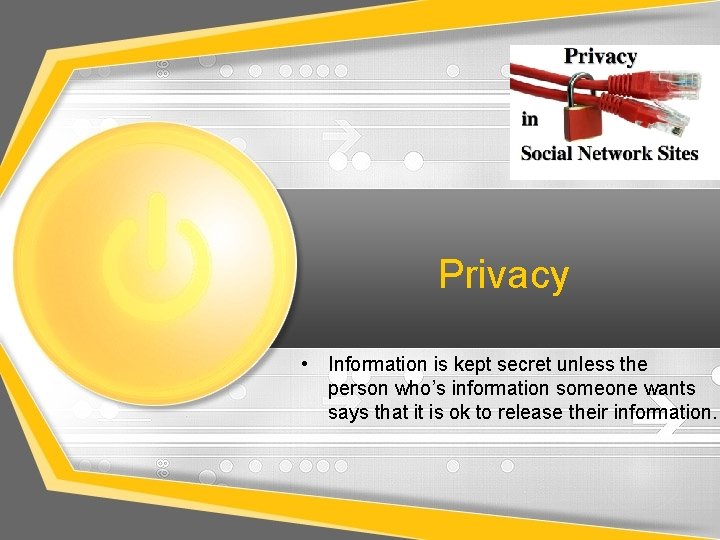 Privacy • Information is kept secret unless the person who’s information someone wants says