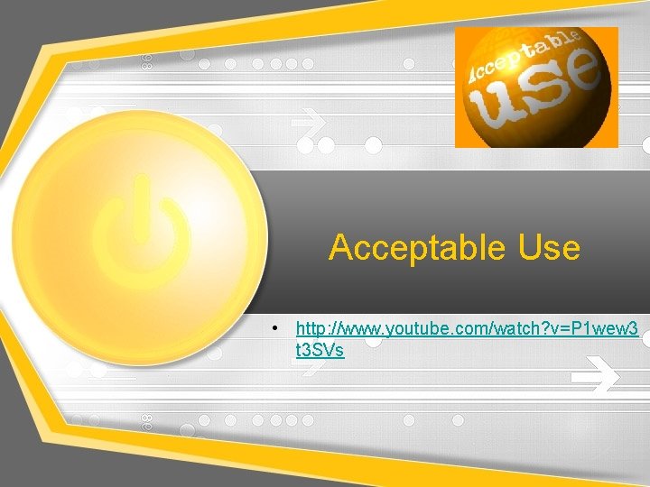 Acceptable Use • http: //www. youtube. com/watch? v=P 1 wew 3 t 3 SVs