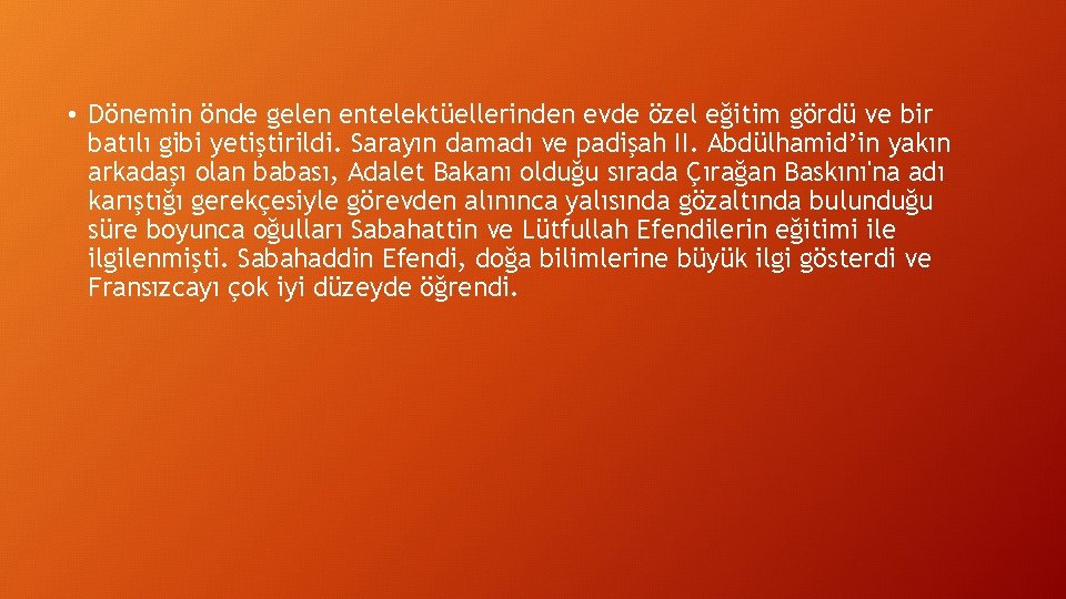  • Dönemin önde gelen entelektüellerinden evde özel eğitim gördü ve bir batılı gibi