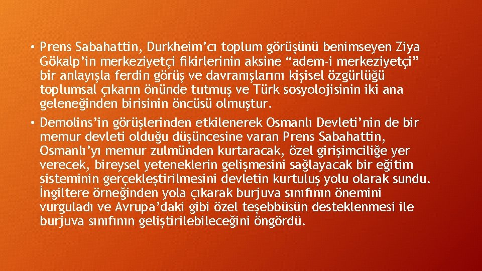  • Prens Sabahattin, Durkheim’cı toplum görüşünü benimseyen Ziya Gökalp’in merkeziyetçi fikirlerinin aksine “adem-i