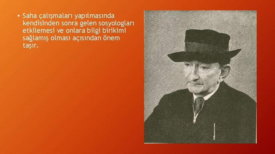  • Saha çalışmaları yapılmasında kendisinden sonra gelen sosyologları etkilemesi ve onlara bilgi birikimi