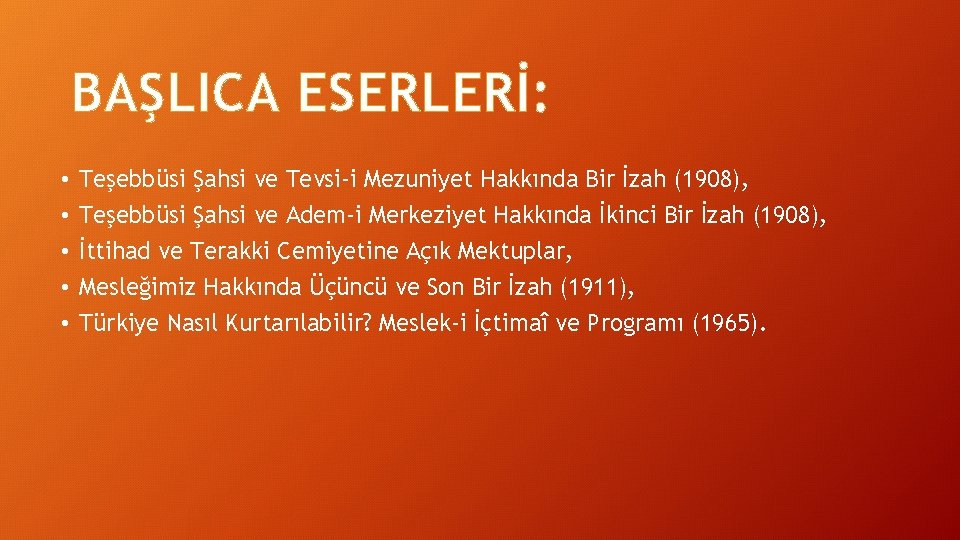 BAŞLICA ESERLERİ: • • • Teşebbüsi Şahsi ve Tevsi-i Mezuniyet Hakkında Bir İzah (1908),