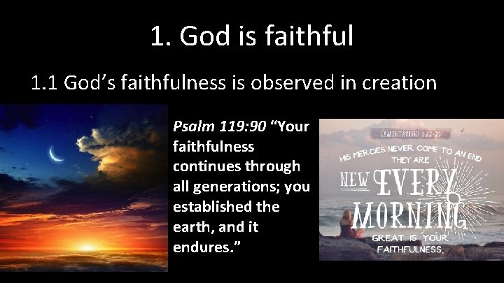 1. God is faithful 1. 1 God’s faithfulness is observed in creation Psalm 119: