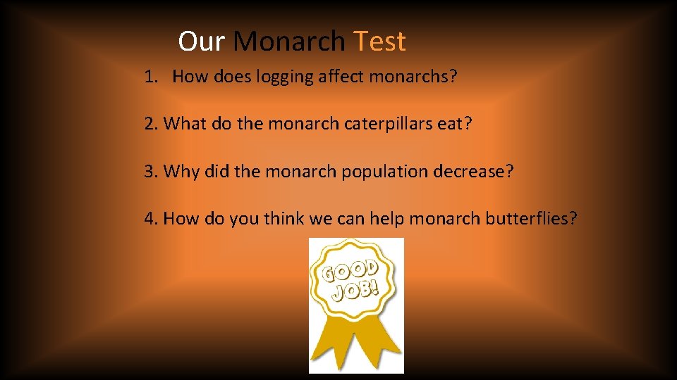 Our Monarch Test 1. How does logging affect monarchs? 2. What do the monarch
