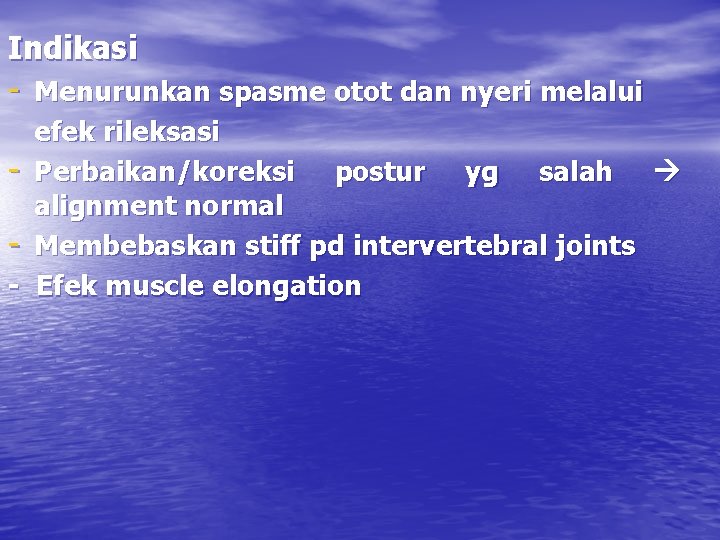 Indikasi - Menurunkan spasme otot dan nyeri melalui efek rileksasi - Perbaikan/koreksi postur yg