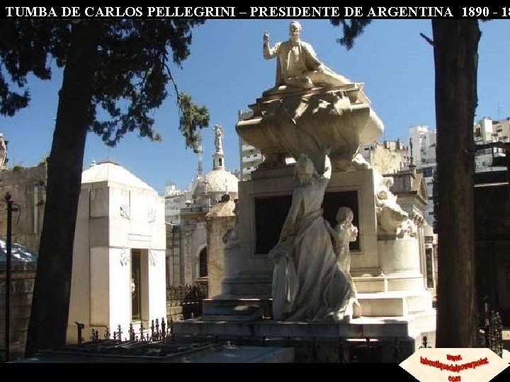 TUMBA DE CARLOS PELLEGRINI – PRESIDENTE DE ARGENTINA 1890 - 18 