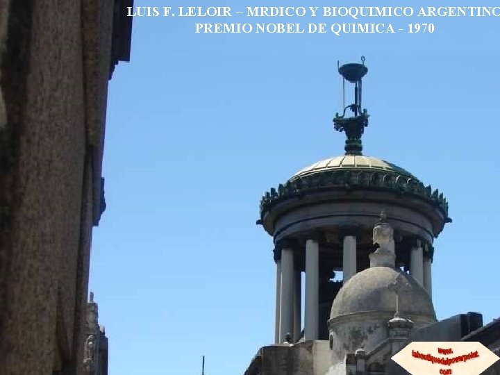LUIS F. LELOIR – MRDICO Y BIOQUIMICO ARGENTINO PREMIO NOBEL DE QUIMICA - 1970