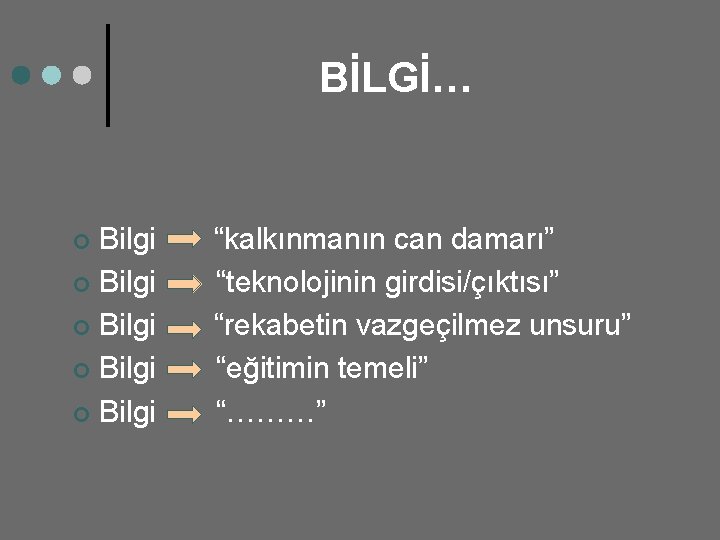 BİLGİ… Bilgi ¢ Bilgi ¢ “kalkınmanın can damarı” “teknolojinin girdisi/çıktısı” “rekabetin vazgeçilmez unsuru” “eğitimin