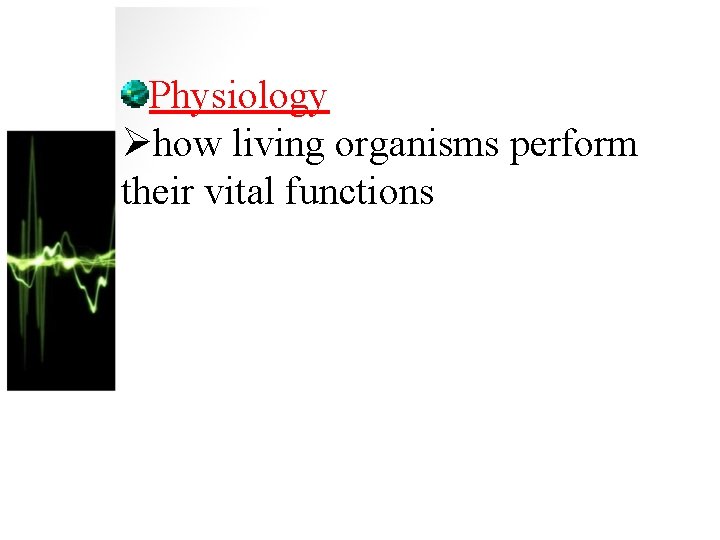 Physiology Øhow living organisms perform their vital functions 