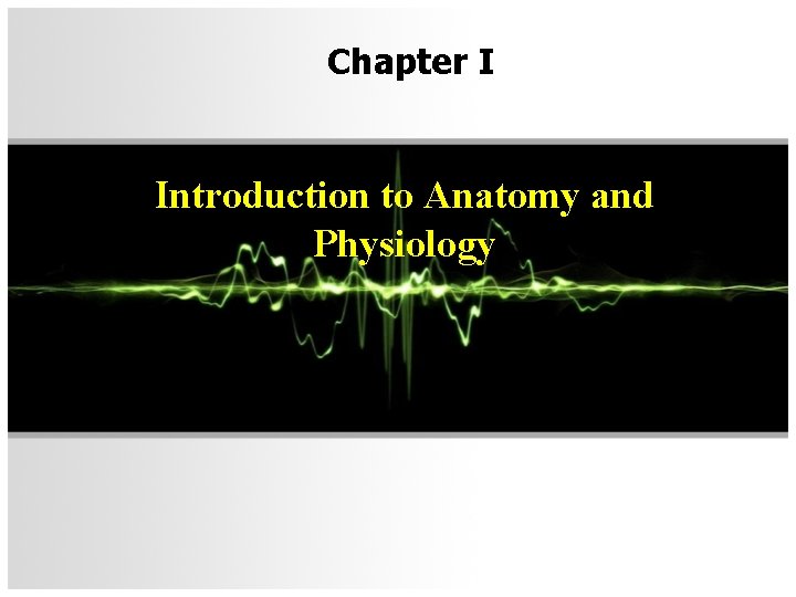 Chapter I Introduction to Anatomy and Physiology 