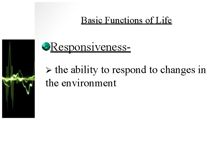 Basic Functions of Life ResponsivenessØ the ability to respond to changes in the environment