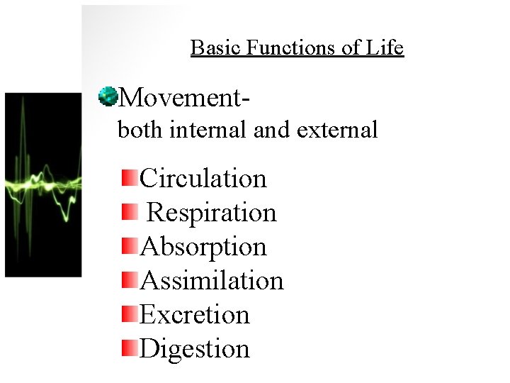 Basic Functions of Life Movementboth internal and external Circulation Respiration Absorption Assimilation Excretion Digestion