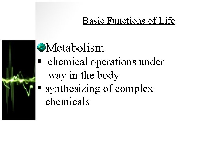 Basic Functions of Life Metabolism § chemical operations under way in the body §