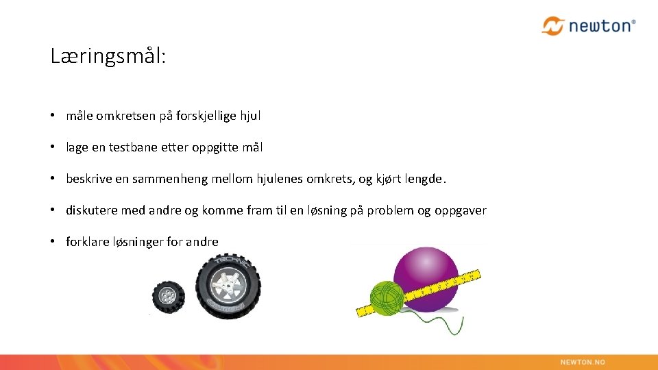 Læringsmål: • måle omkretsen på forskjellige hjul • lage en testbane etter oppgitte mål