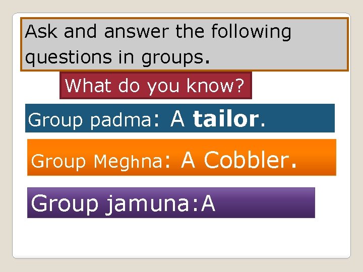 Ask and answer the following questions in groups. What do you know? Group padma: