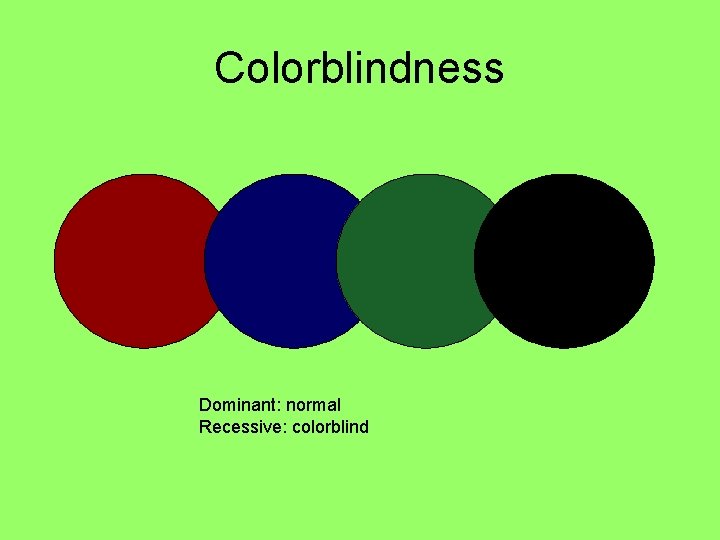 Colorblindness Dominant: normal Recessive: colorblind 