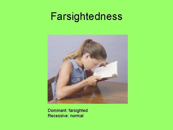 Farsightedness Dominant: farsighted Recessive: normal 
