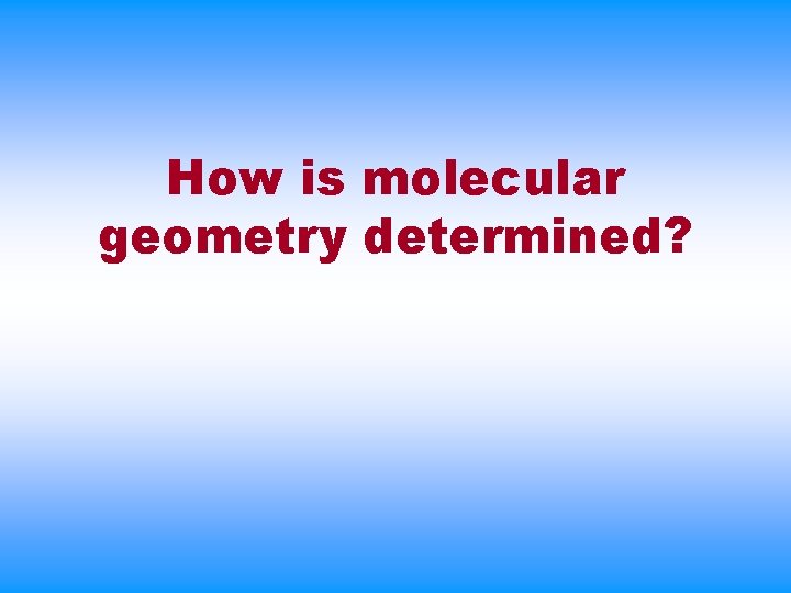 How is molecular geometry determined?  How is molecular geometry determined?