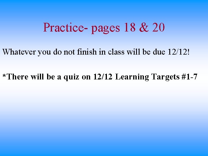 Practice- pages 18 & 20 Whatever you do not finish in class will be Practice- pages 18 & 20 Whatever you do not finish in class will be