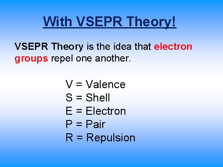 With VSEPR Theory! VSEPR Theory is the idea that electron groups repel one another. With VSEPR Theory! VSEPR Theory is the idea that electron groups repel one another.