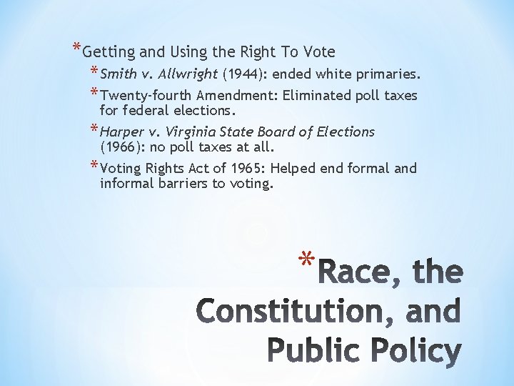*Getting and Using the Right To Vote * Smith v. Allwright (1944): ended white