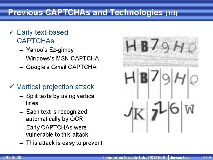Previous CAPTCHAs and Technologies (1/3) ü Early text-based CAPTCHAs: – Yahoo’s Ez-gimpy – Windows’s