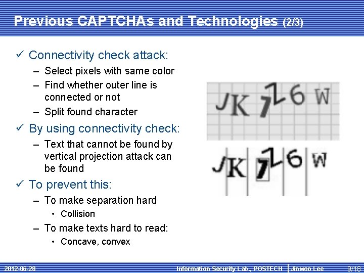 Previous CAPTCHAs and Technologies (2/3) ü Connectivity check attack: – Select pixels with same
