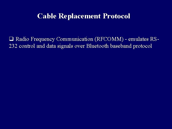 Cable Replacement Protocol q Radio Frequency Communication (RFCOMM) - emulates RS 232 control and