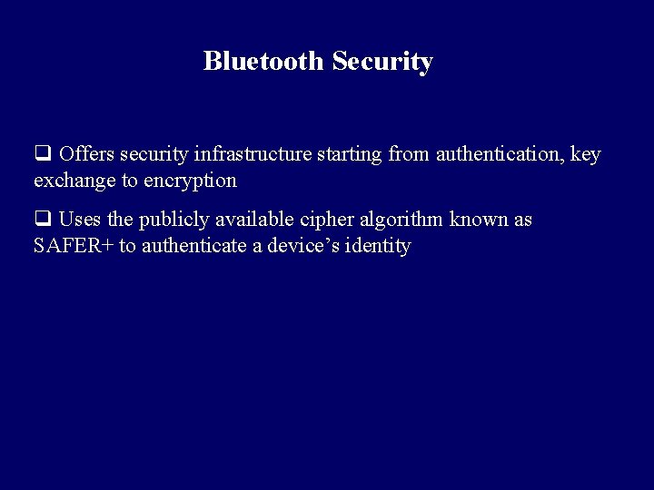 Bluetooth Security q Offers security infrastructure starting from authentication, key exchange to encryption q