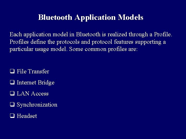 Bluetooth Application Models Each application model in Bluetooth is realized through a Profiles define