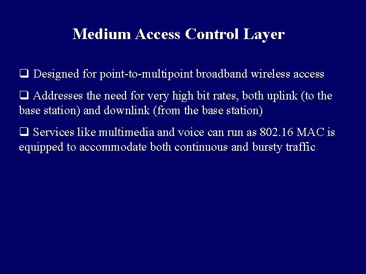 Medium Access Control Layer q Designed for point-to-multipoint broadband wireless access q Addresses the