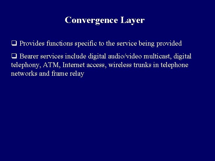 Convergence Layer q Provides functions specific to the service being provided q Bearer services