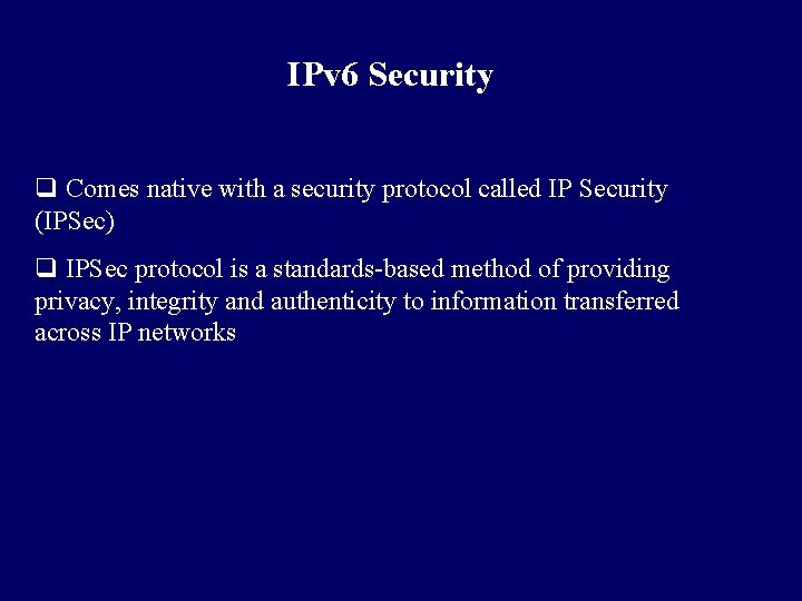 IPv 6 Security q Comes native with a security protocol called IP Security (IPSec)