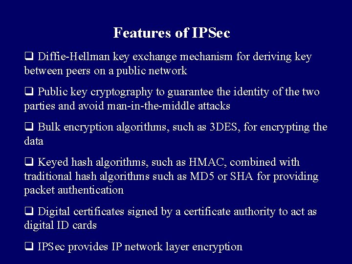 Features of IPSec q Diffie-Hellman key exchange mechanism for deriving key between peers on