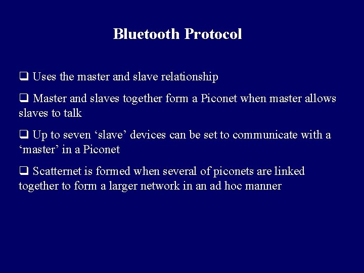 Bluetooth Protocol q Uses the master and slave relationship q Master and slaves together