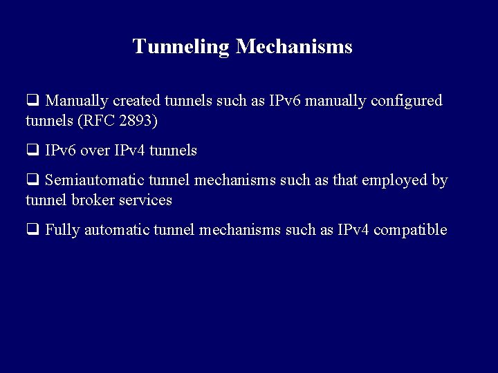 Tunneling Mechanisms q Manually created tunnels such as IPv 6 manually configured tunnels (RFC