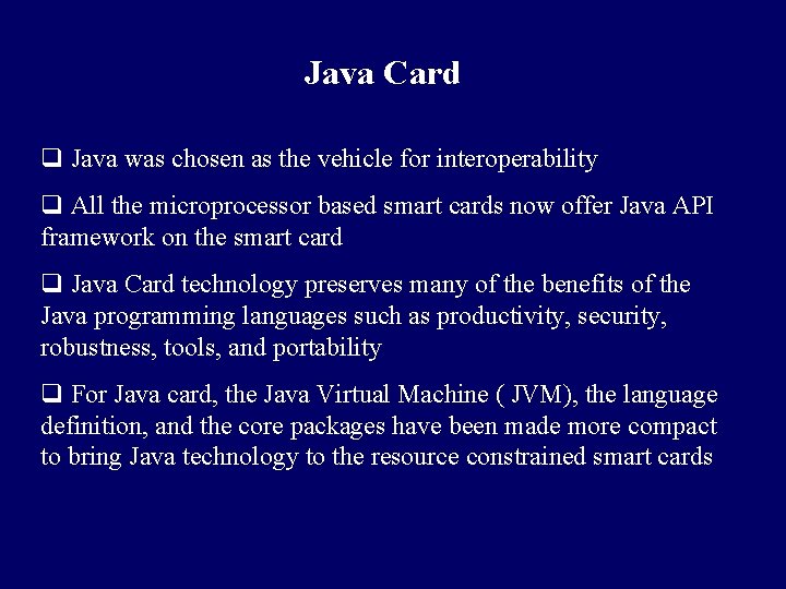 Java Card q Java was chosen as the vehicle for interoperability q All the