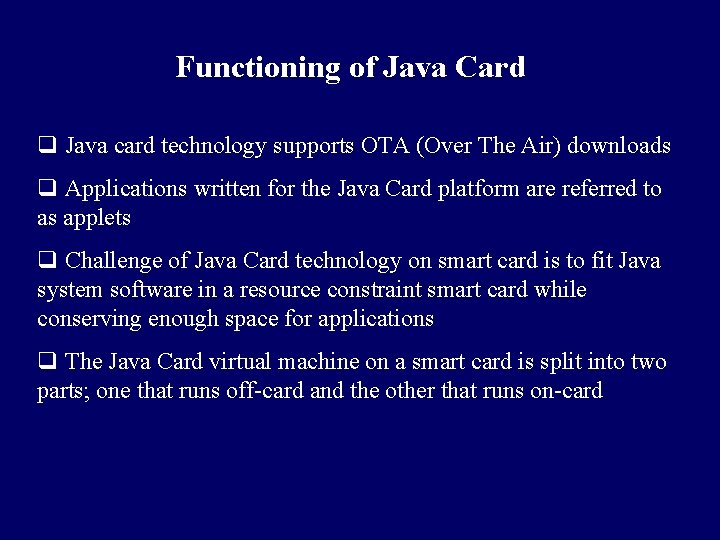Functioning of Java Card q Java card technology supports OTA (Over The Air) downloads