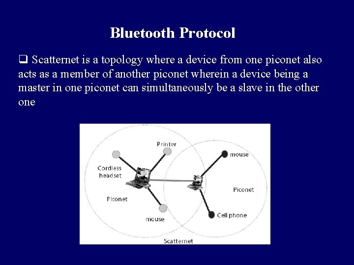 Bluetooth Protocol q Scatternet is a topology where a device from one piconet also