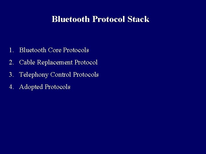 Bluetooth Protocol Stack 1. Bluetooth Core Protocols 2. Cable Replacement Protocol 3. Telephony Control