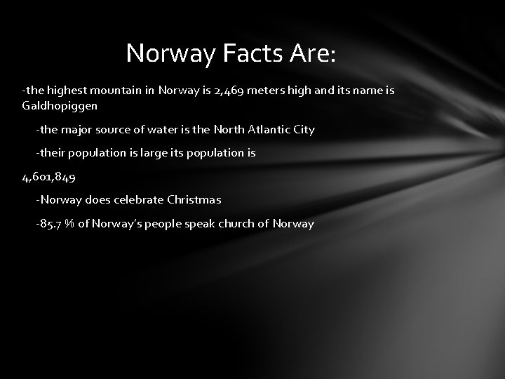 Norway Facts Are: -the highest mountain in Norway is 2, 469 meters high and