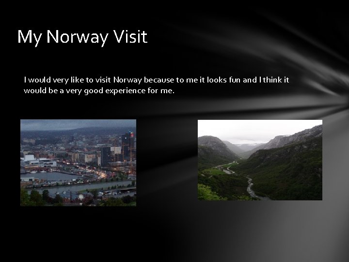 My Norway Visit I would very like to visit Norway because to me it