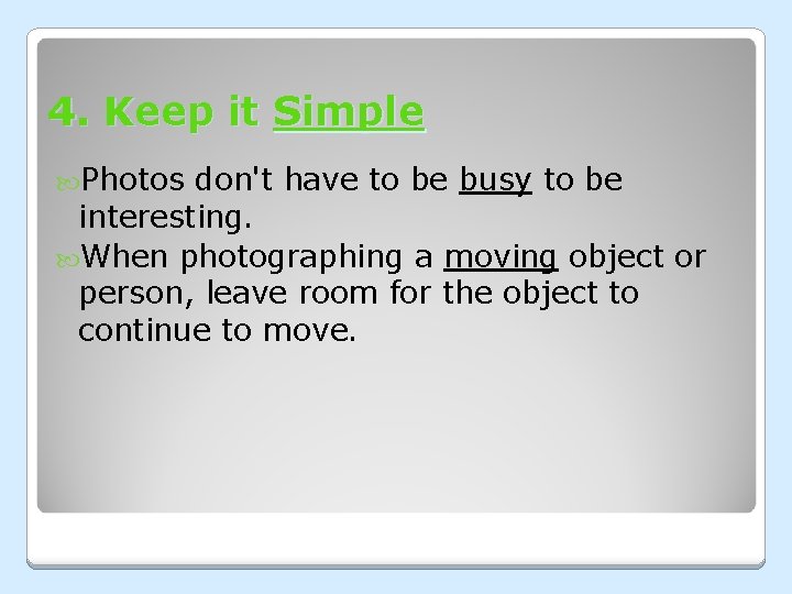 4. Keep it Simple Photos don't have to be busy to be interesting. When 4. Keep it Simple Photos don't have to be busy to be interesting. When